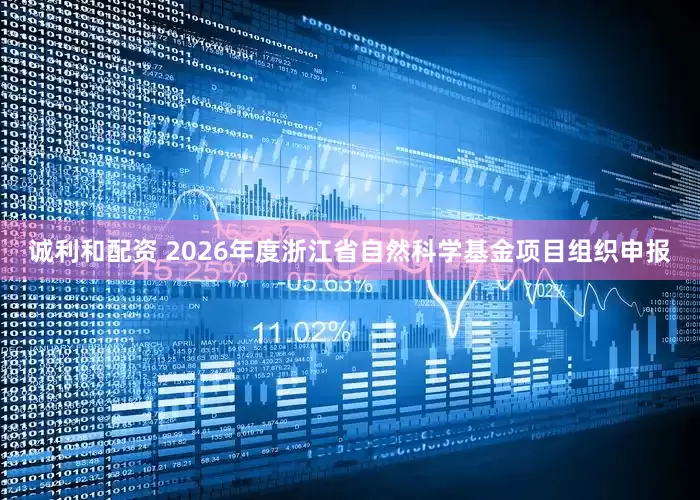 诚利和配资 2026年度浙江省自然科学基金项目组织申报