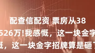 配查信配资 票房从38亿下降到526万!我感慨，这一块金字招牌算是砸了